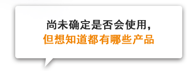 尚未确定是否会使用，但想知道都有哪些产品